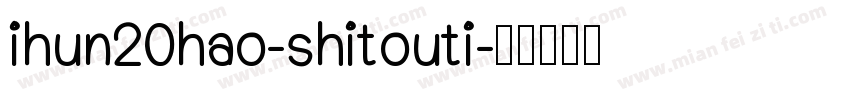 ihun20hao-shitouti字体转换