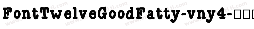 FontTwelveGoodFatty-vny4字体转换