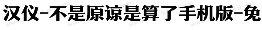 汉仪-不是原谅是算了手机版字体转换