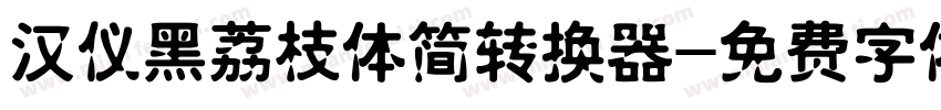 汉仪黑荔枝体简转换器字体转换