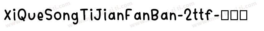 XiQueSongTiJianFanBan-2ttf字体转换