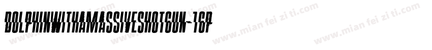 DolphinWithAMassiveShotgun-1GPP2字体转换