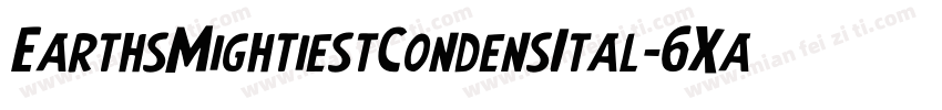 EarthsMightiestCondensItal-6Xa1字体转换