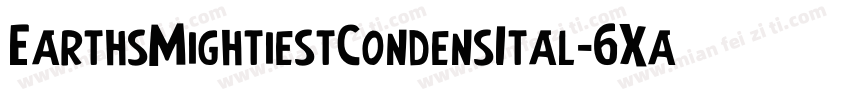 EarthsMightiestCondensItal-6Xa1字体转换