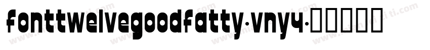 FontTwelveGoodFatty-vny4字体转换