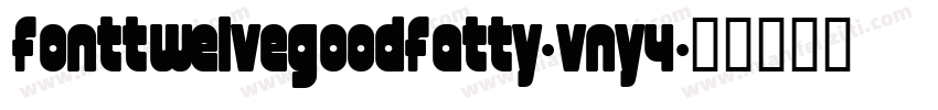 FontTwelveGoodFatty-vny4字体转换