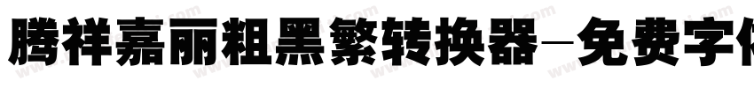 腾祥嘉丽粗黑繁转换器字体转换