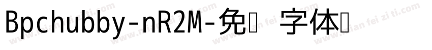 Bpchubby-nR2M字体转换