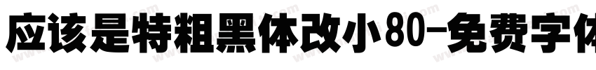 应该是特粗黑体改小80字体转换