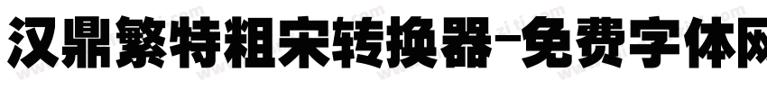 汉鼎繁特粗宋转换器字体转换