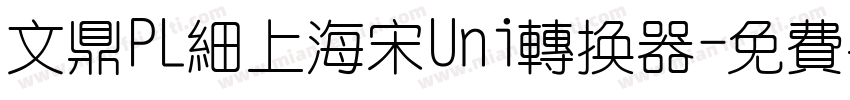 文鼎PL细上海宋Uni转换器字体转换