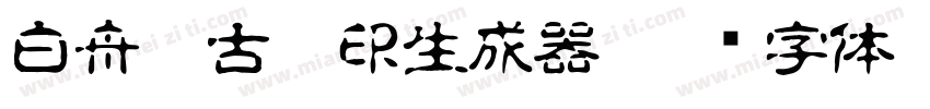 白舟篆古駿印生成器字体转换