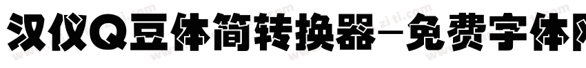 汉仪Q豆体简转换器字体转换