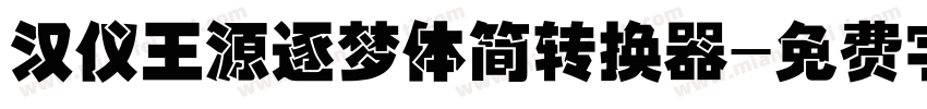 汉仪王源逐梦体简转换器字体转换