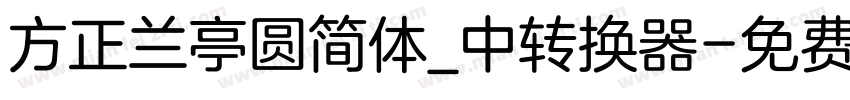方正兰亭圆简体_中转换器字体转换