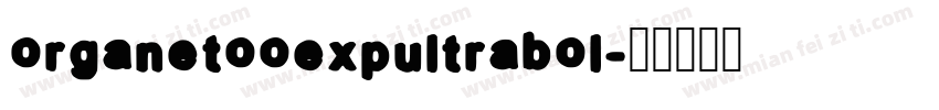 organetooexpultrabol字体转换