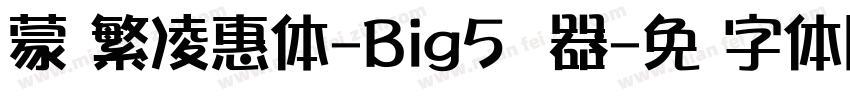 蒙纳繁凌惠体-Big5转换器字体转换