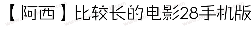 【阿西】比较长的电影28手机版字体转换