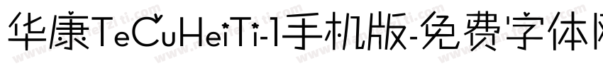 华康TeCuHeiTi-1手机版字体转换