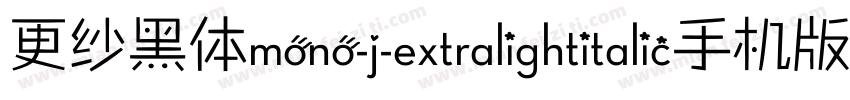 更纱黑体mono-j-extralightitalic手机版字体转换