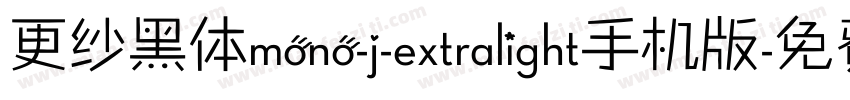更纱黑体mono-j-extralight手机版字体转换