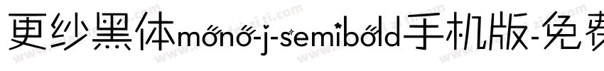 更纱黑体mono-j-semibold手机版字体转换