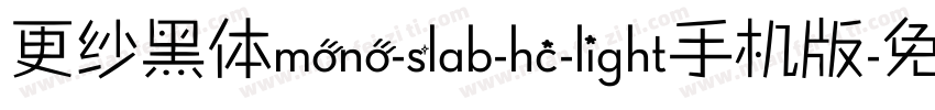 更纱黑体mono-slab-hc-light手机版字体转换