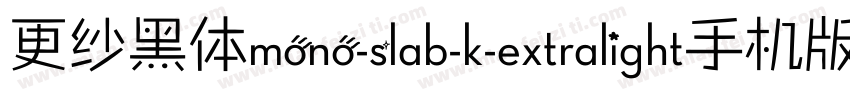 更纱黑体mono-slab-k-extralight手机版字体转换