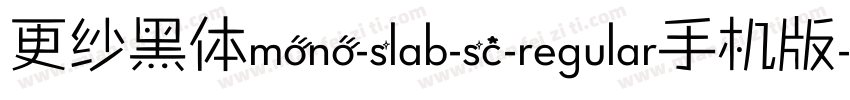 更纱黑体mono-slab-sc-regular手机版字体转换