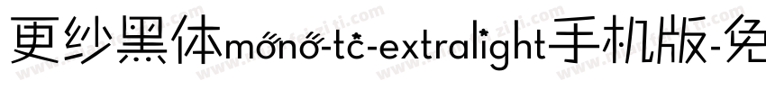更纱黑体mono-tc-extralight手机版字体转换