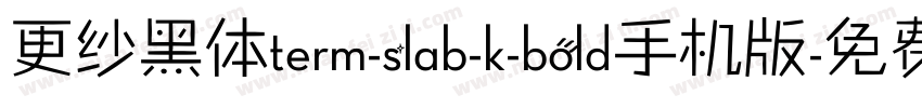 更纱黑体term-slab-k-bold手机版字体转换