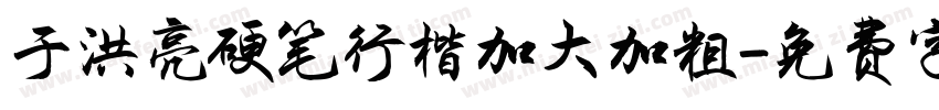 于洪亮硬笔行楷加大加粗字体转换