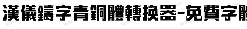 汉仪铸字青铜体转换器字体转换