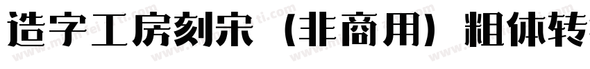 造字工房刻宋（非商用）粗体转换器字体转换