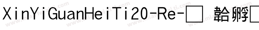 XinYiGuanHeiTi20-Re字体转换