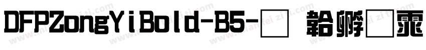 DFPZongYiBold-B5字体转换