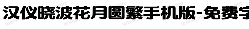 汉仪晓波花月圆繁手机版字体转换