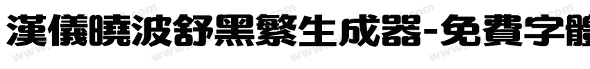 汉仪晓波舒黑繁生成器字体转换