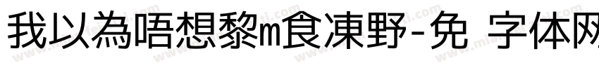 我以為唔想黎m食凍野字体转换