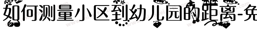 如何测量小区到幼儿园的距离字体转换