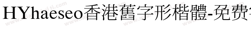 HYhaeseo香港舊字形楷體字体转换
