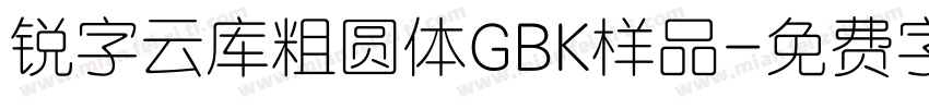 锐字云库粗圆体GBK样品字体转换