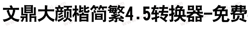文鼎大颜楷简繁4.5转换器字体转换