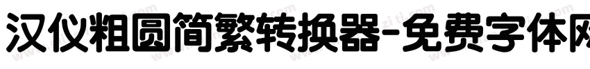 汉仪粗圆简繁转换器字体转换