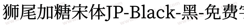 狮尾加糖宋体JP-Black-黑字体转换