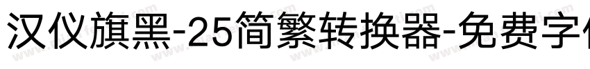 汉仪旗黑-25简繁转换器字体转换