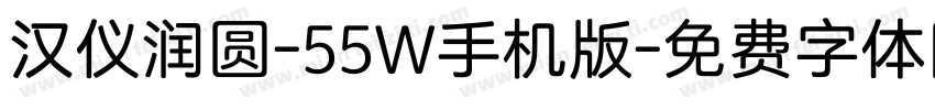 汉仪润圆-55W手机版字体转换