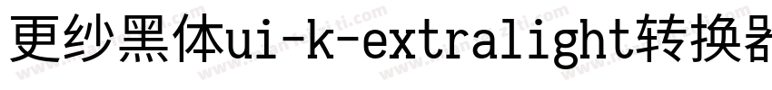 更纱黑体ui-k-extralight转换器字体转换
