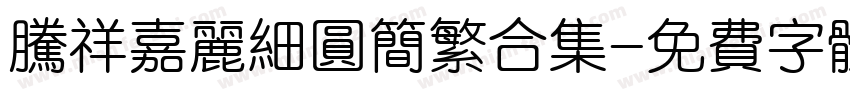 腾祥嘉丽细圆简繁合集字体转换