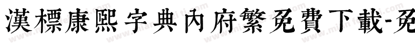 汉标康熙字典内府繁免费下载字体转换 汉标康熙字典内府繁免费下载字体转换